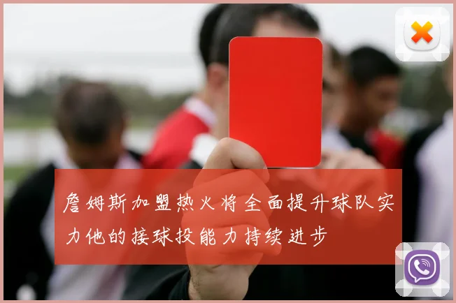 詹姆斯加盟热火将全面提升球队实力他的接球投能力持续进步