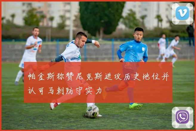 帕金斯称赞尼克斯进攻历史地位并认可马刺防守实力
